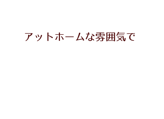 アットホームな雰囲気で